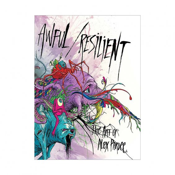 Awful/Resilient The Art Of Alex Pardee